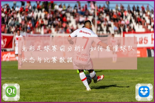 竞彩足球赛前分析:如何看懂球队状态与比赛数据