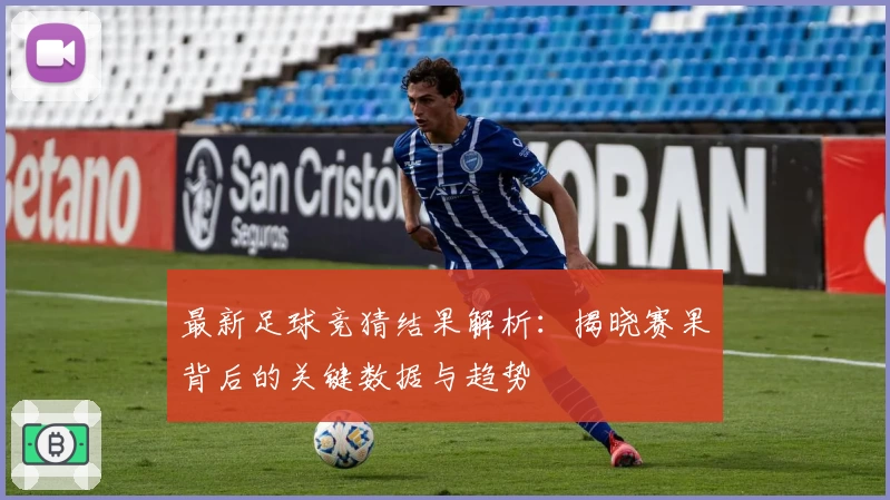 最新足球竞猜结果解析：揭晓赛果背后的关键数据与趋势