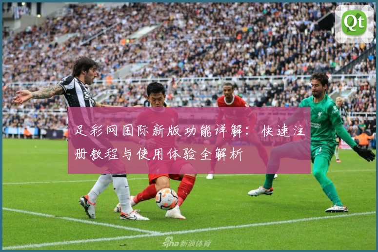 足彩网国际新版功能详解：快速注册教程与使用体验全解析