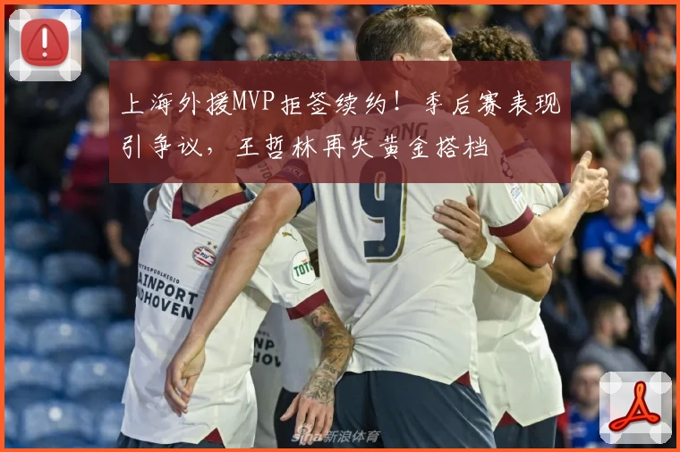 上海外援MVP拒签续约！季后赛表现引争议，王哲林再失黄金搭档